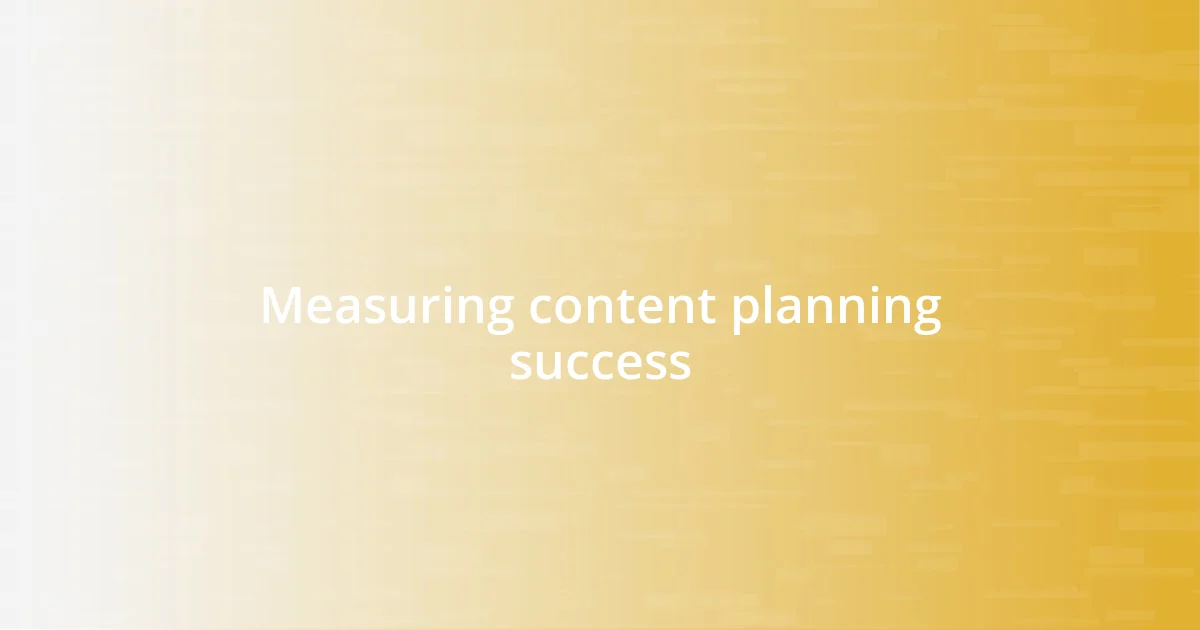 Measuring content planning success