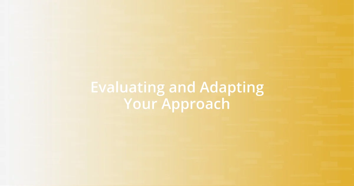 Evaluating and Adapting Your Approach