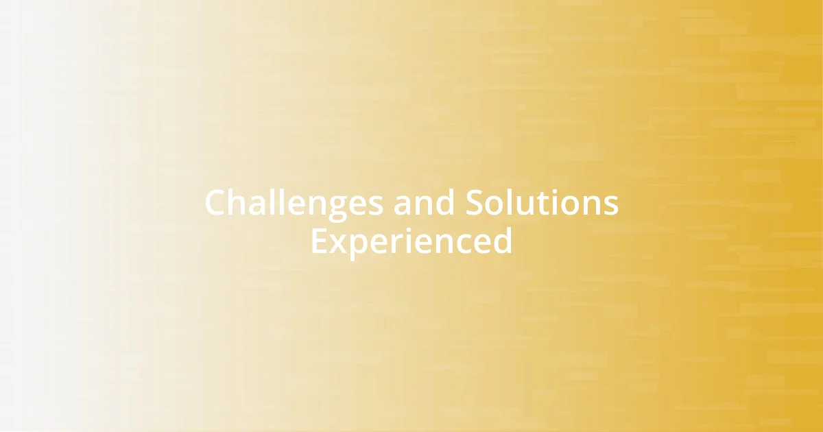 Challenges and Solutions Experienced