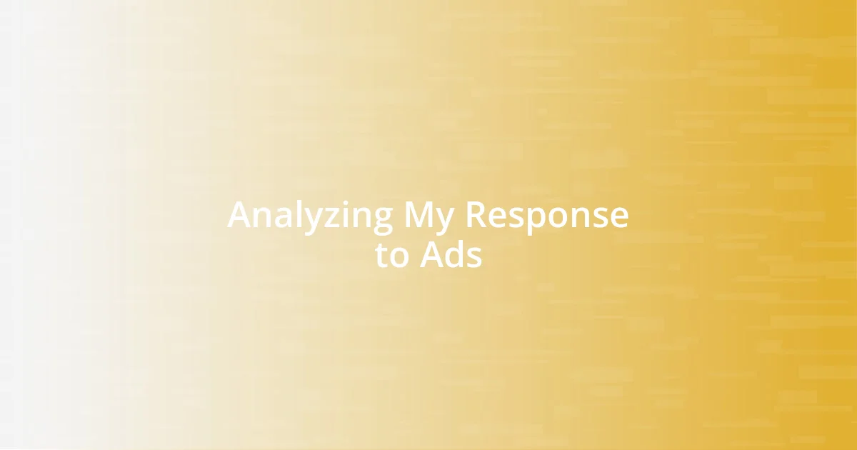 Analyzing My Response to Ads