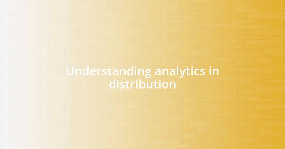 Understanding analytics in distribution