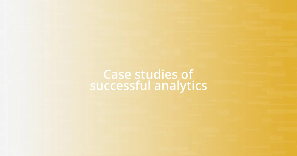 Case studies of successful analytics