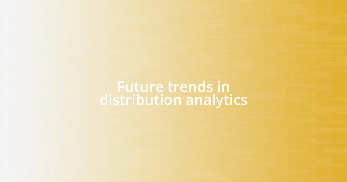 Future trends in distribution analytics