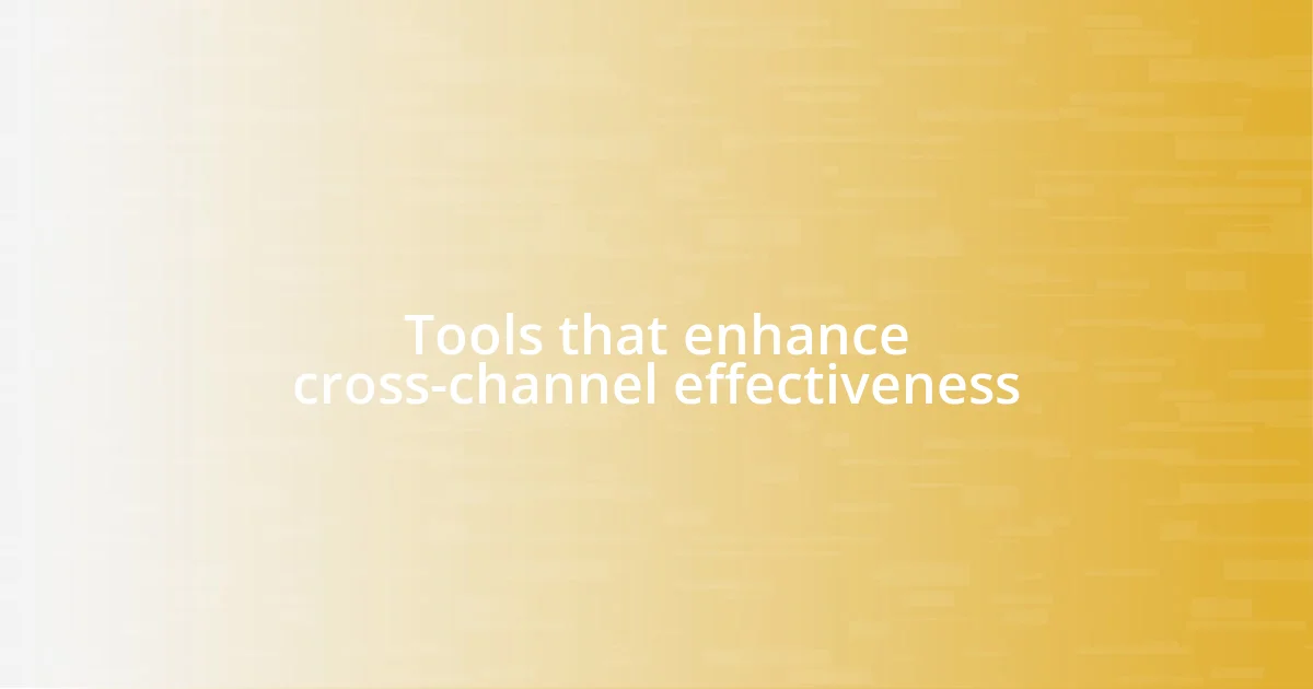 Tools that enhance cross-channel effectiveness