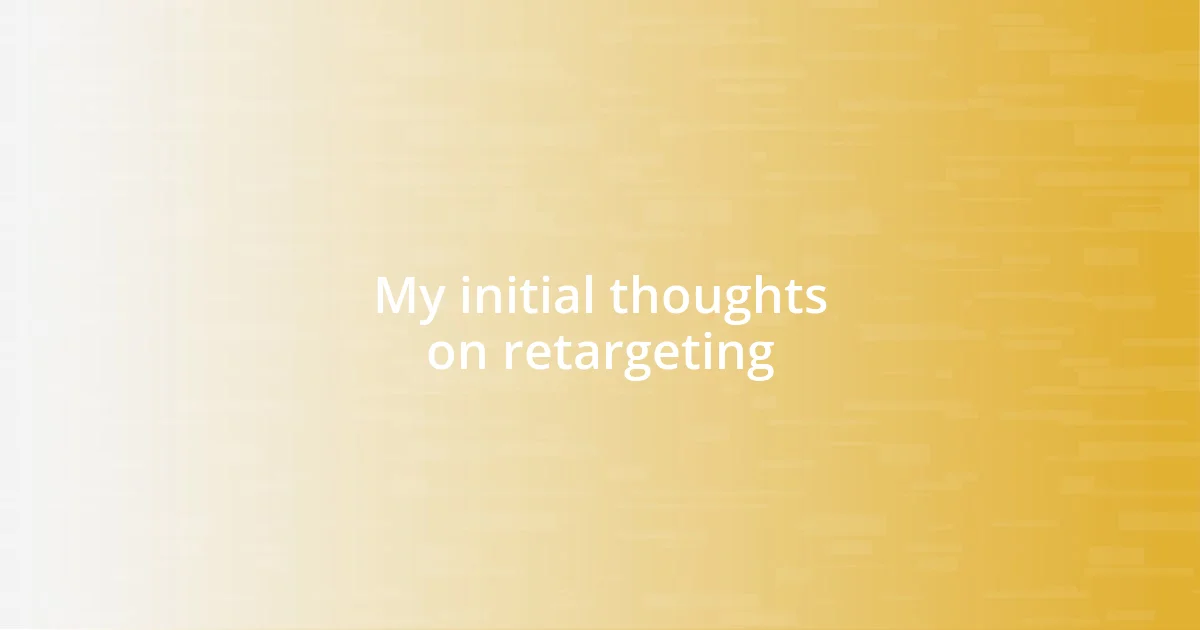 My initial thoughts on retargeting