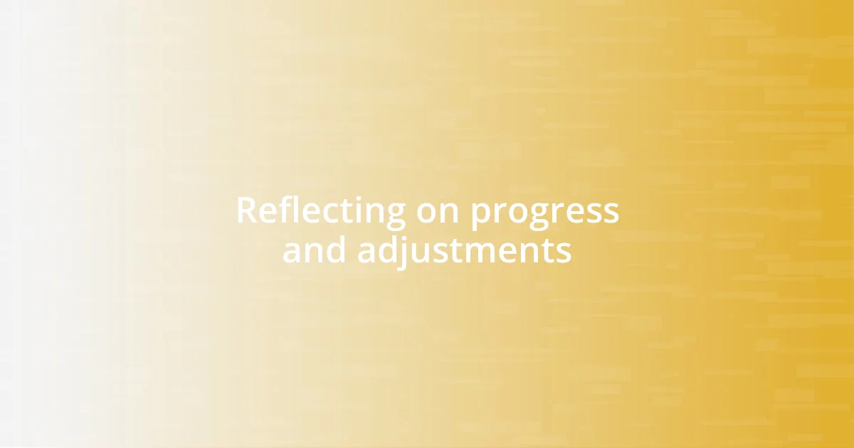 Reflecting on progress and adjustments