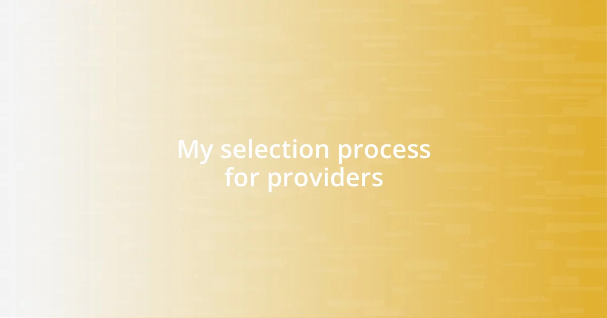 My selection process for providers