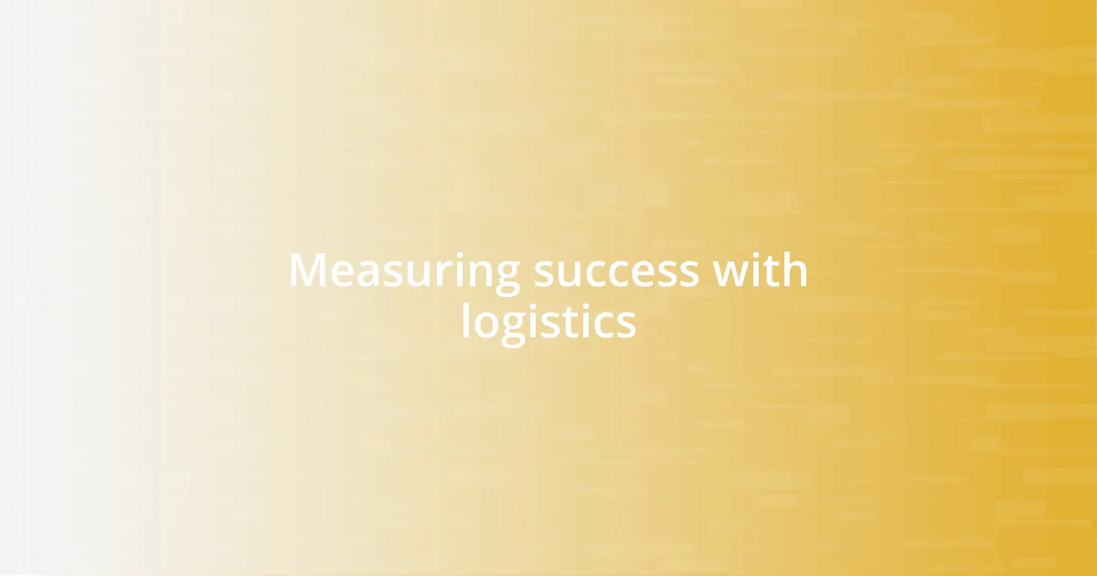 Measuring success with logistics