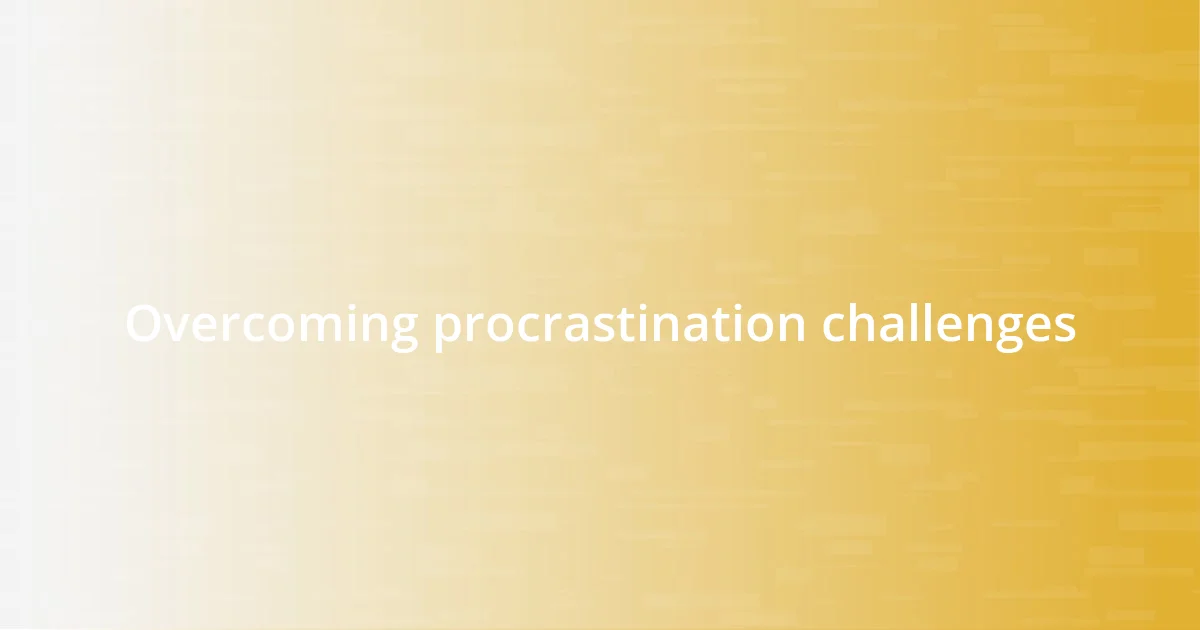 Overcoming procrastination challenges