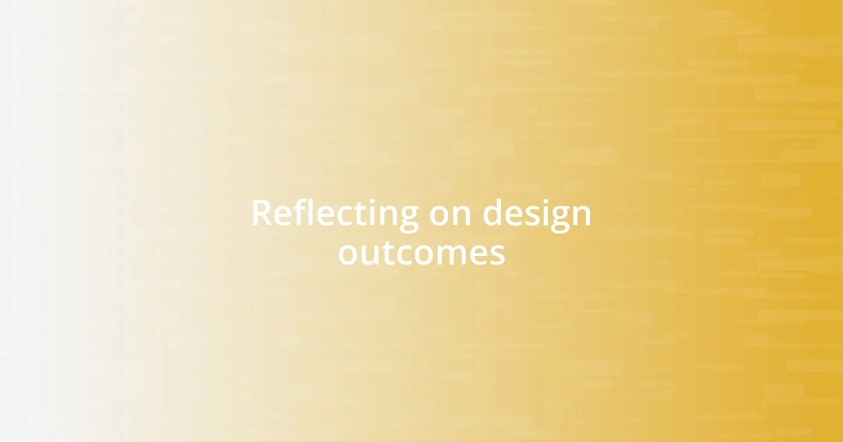 Reflecting on design outcomes