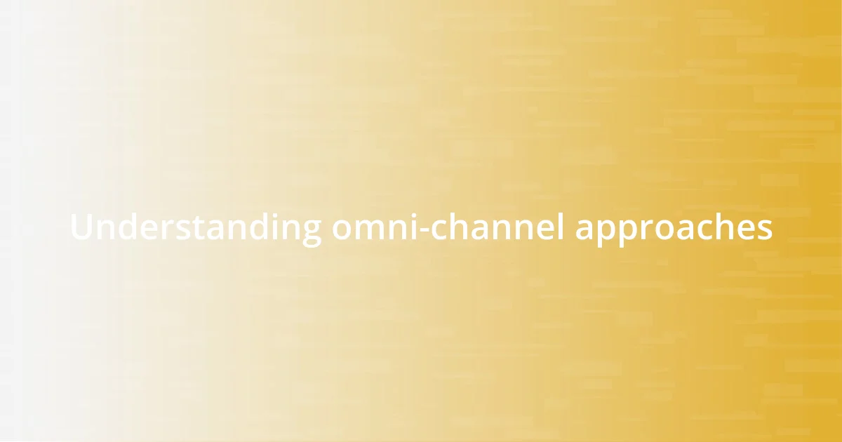 Understanding omni-channel approaches