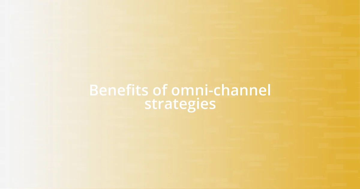 Benefits of omni-channel strategies