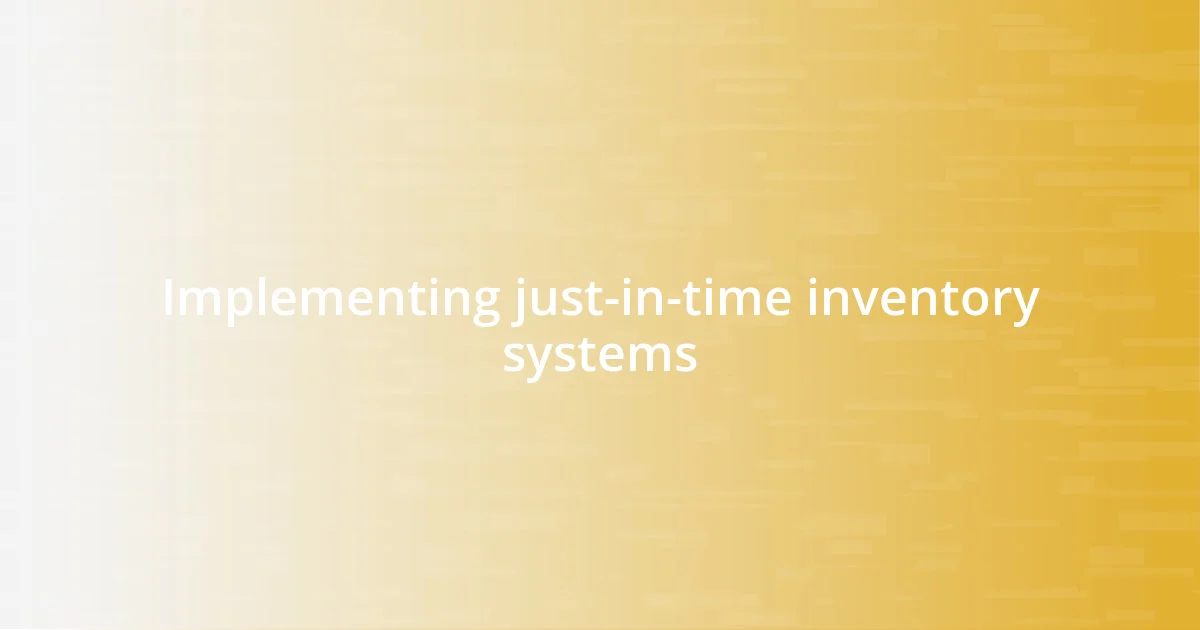 Implementing just-in-time inventory systems