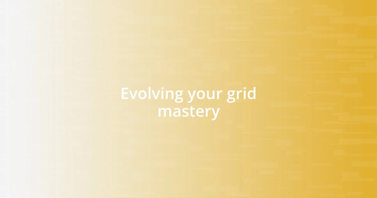 Evolving your grid mastery