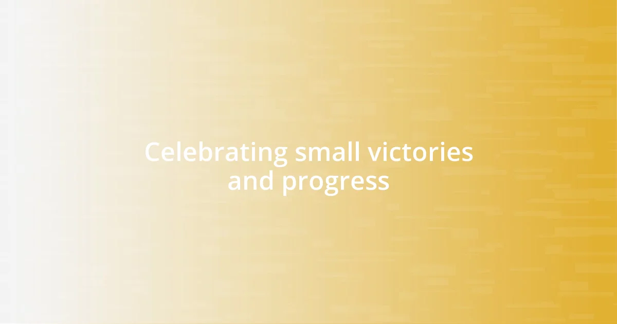 Celebrating small victories and progress