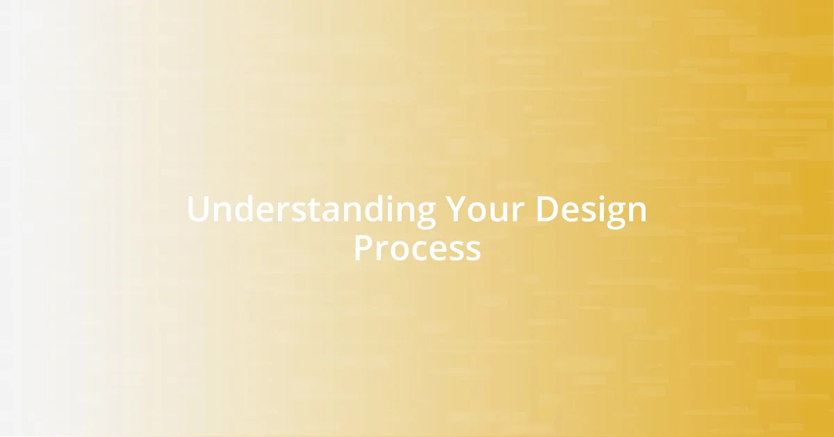 Understanding Your Design Process