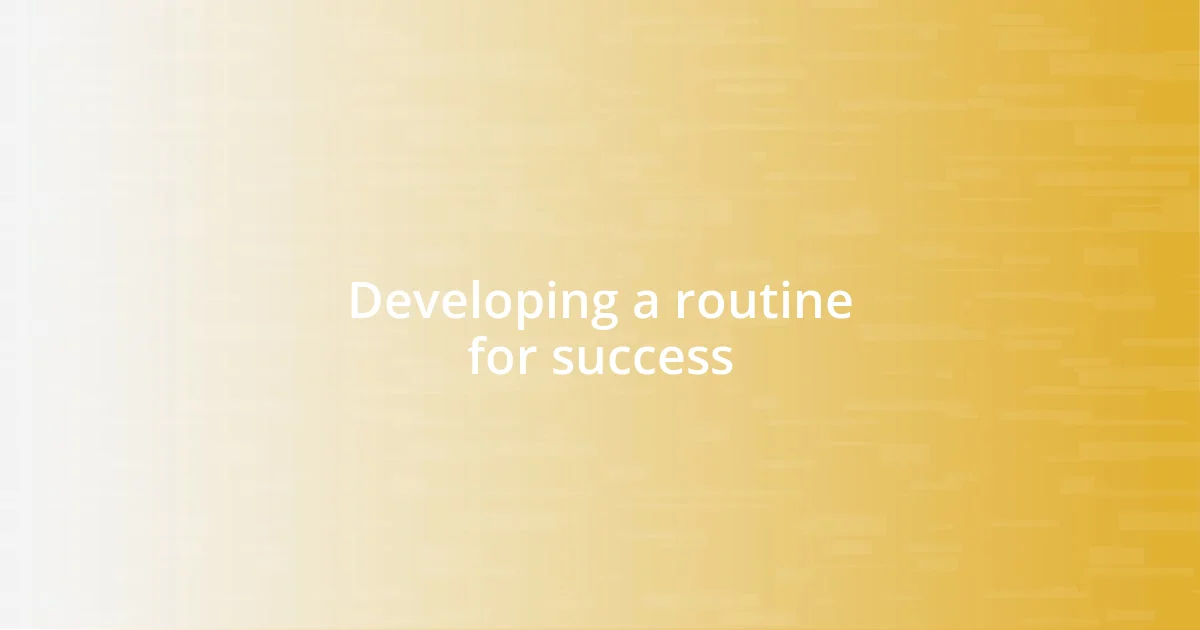 Developing a routine for success