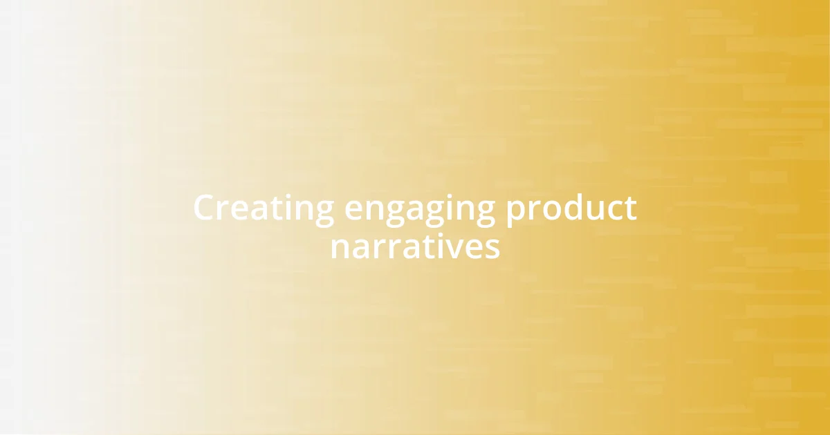 Creating engaging product narratives