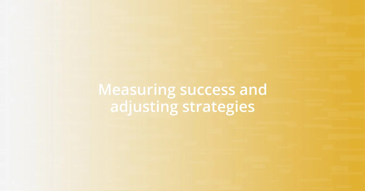 Measuring success and adjusting strategies