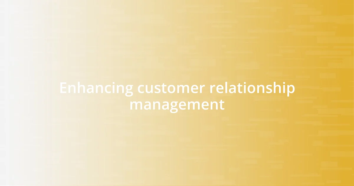 Enhancing customer relationship management