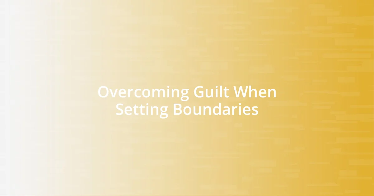 Overcoming Guilt When Setting Boundaries