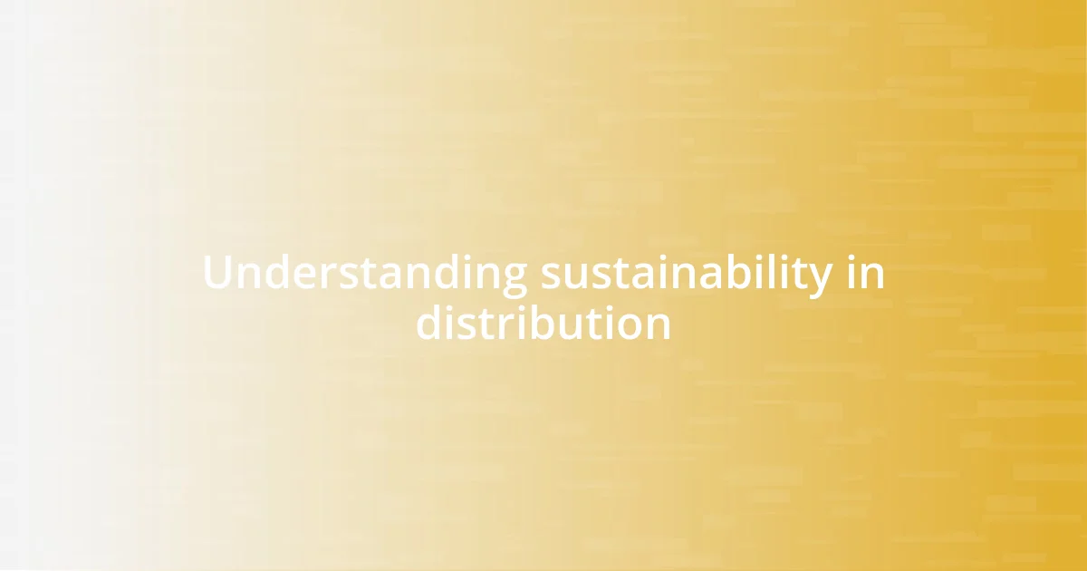 Understanding sustainability in distribution