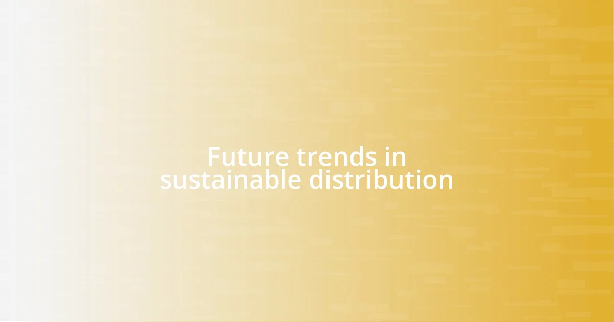 Future trends in sustainable distribution