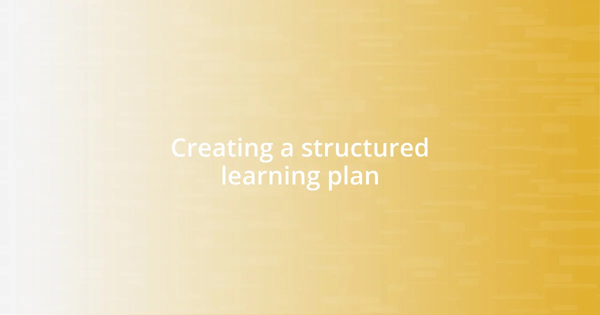 Creating a structured learning plan