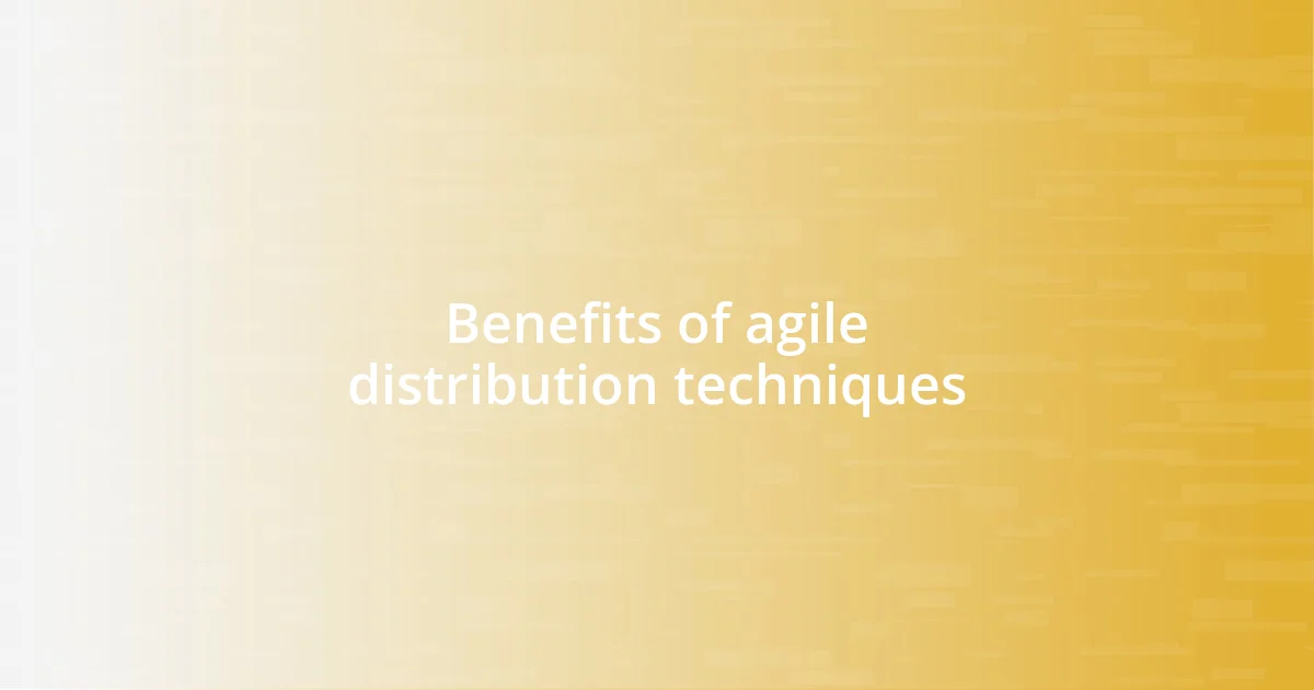 Benefits of agile distribution techniques