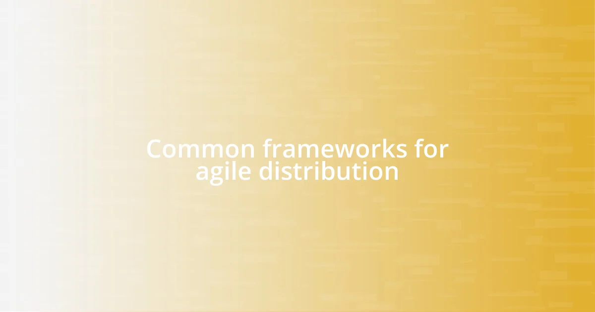 Common frameworks for agile distribution