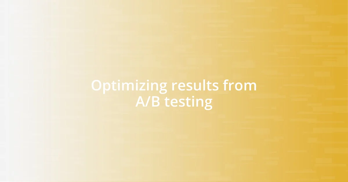 Optimizing results from A/B testing