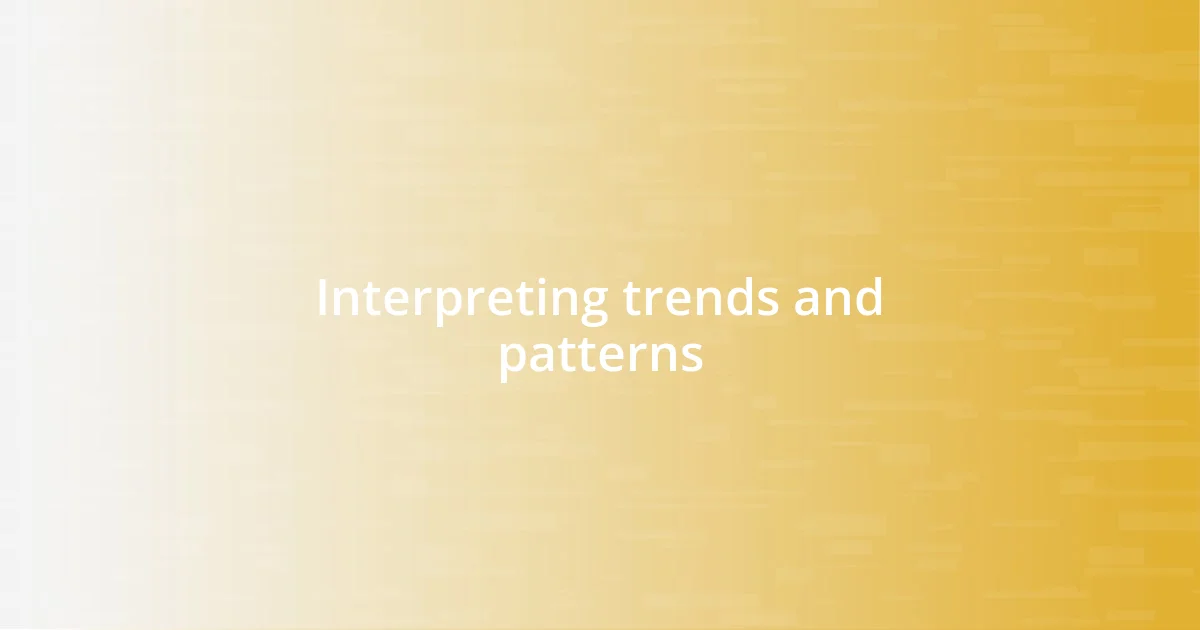 Interpreting trends and patterns