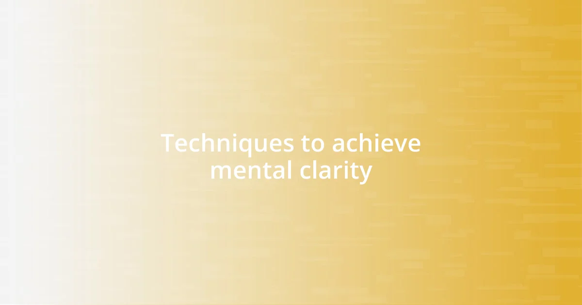 Techniques to achieve mental clarity