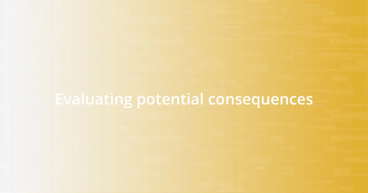 Evaluating potential consequences