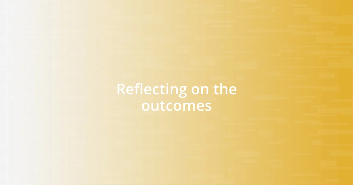 Reflecting on the outcomes