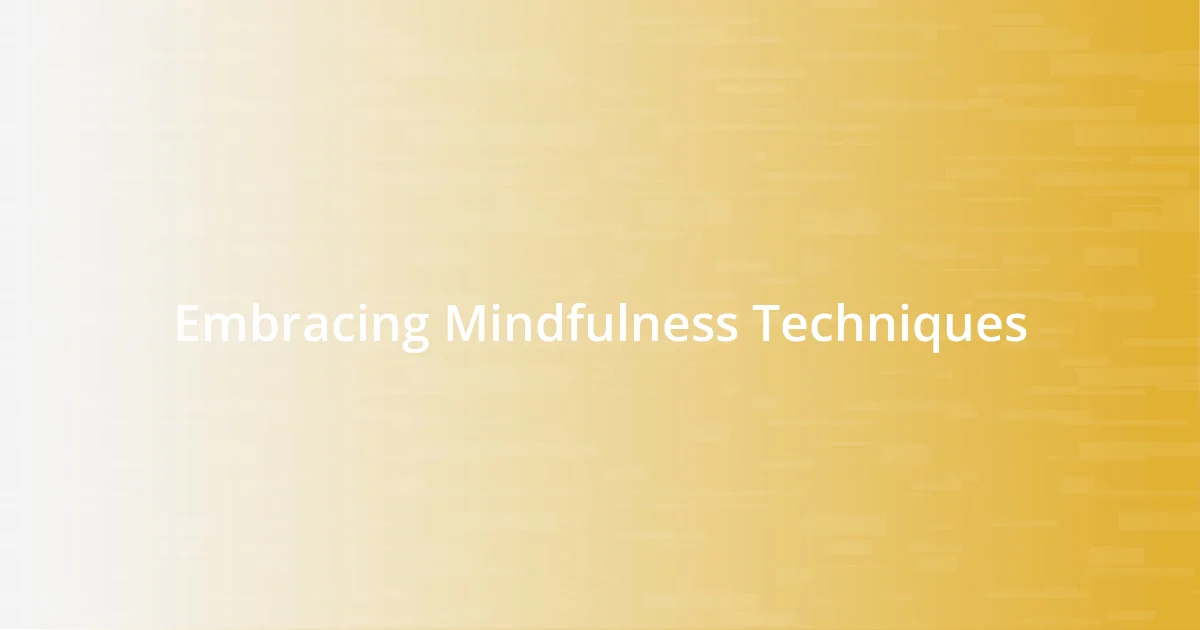 Embracing Mindfulness Techniques