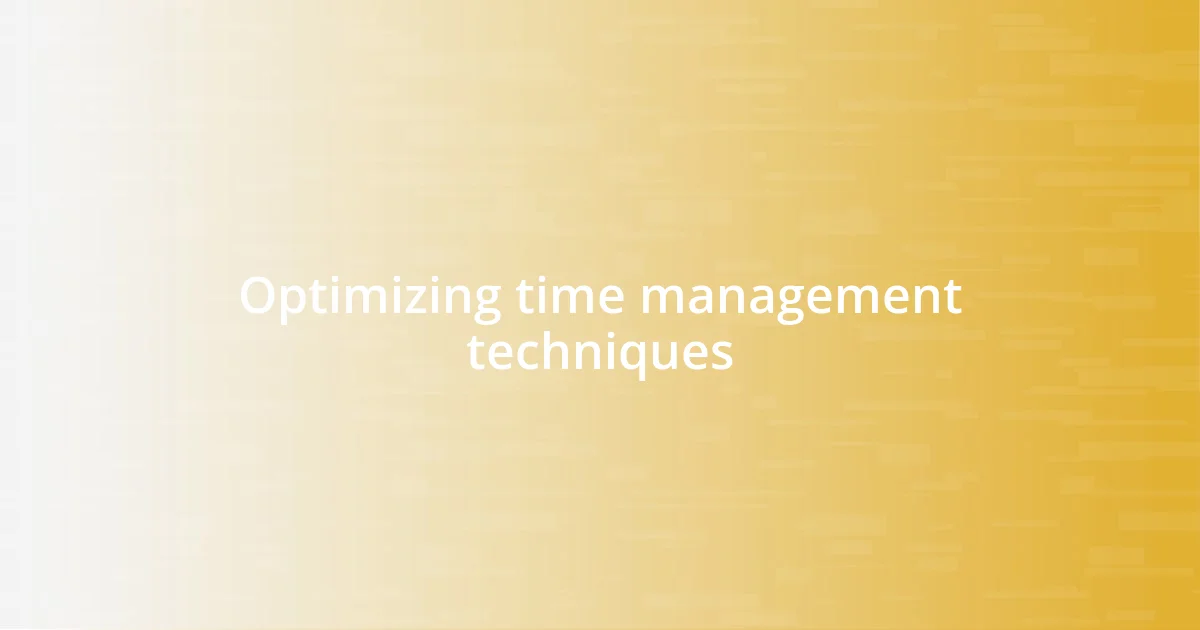 Optimizing time management techniques