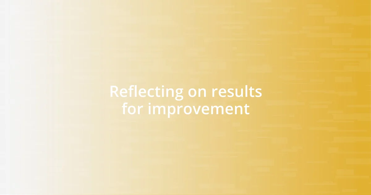 Reflecting on results for improvement