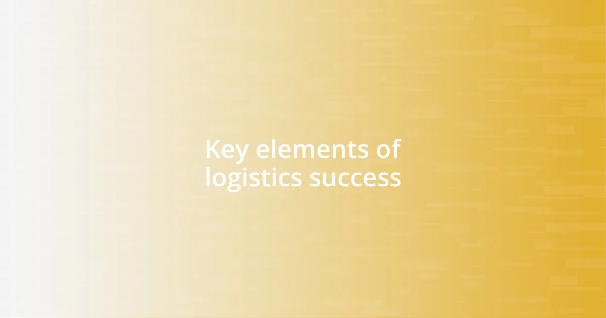 Key elements of logistics success