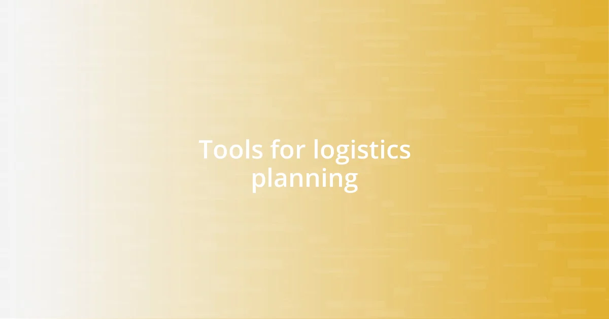 Tools for logistics planning