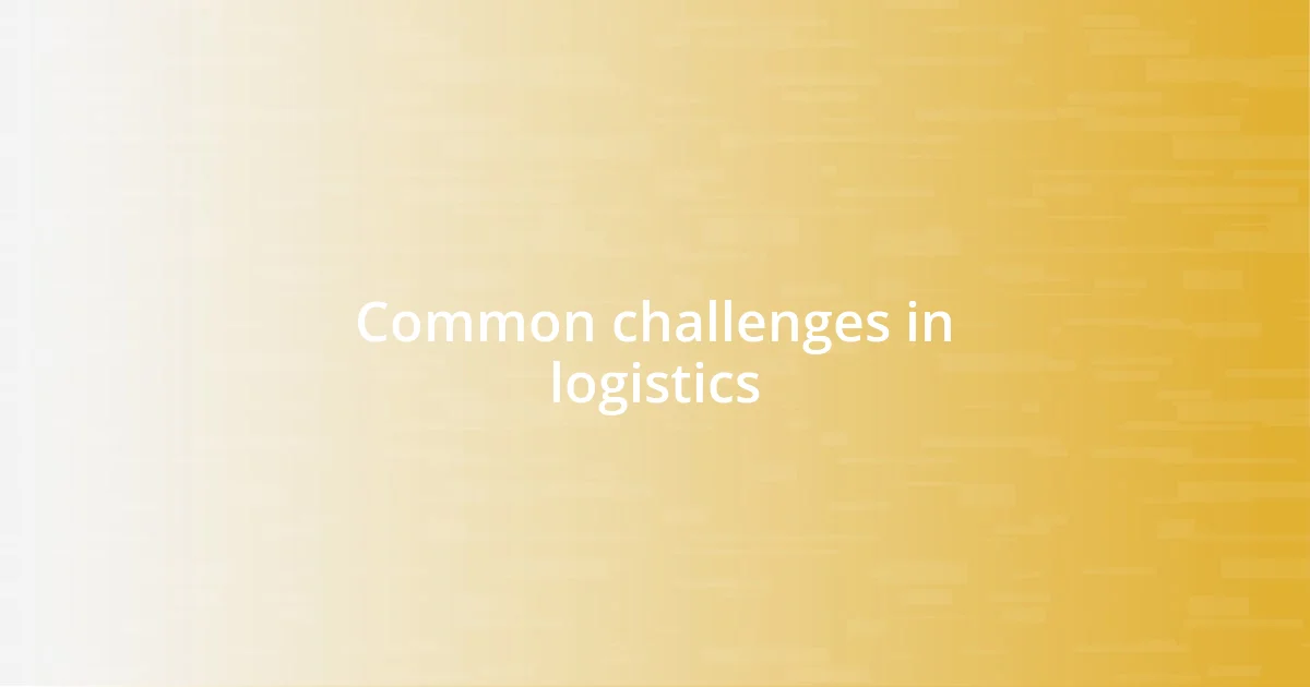 Common challenges in logistics