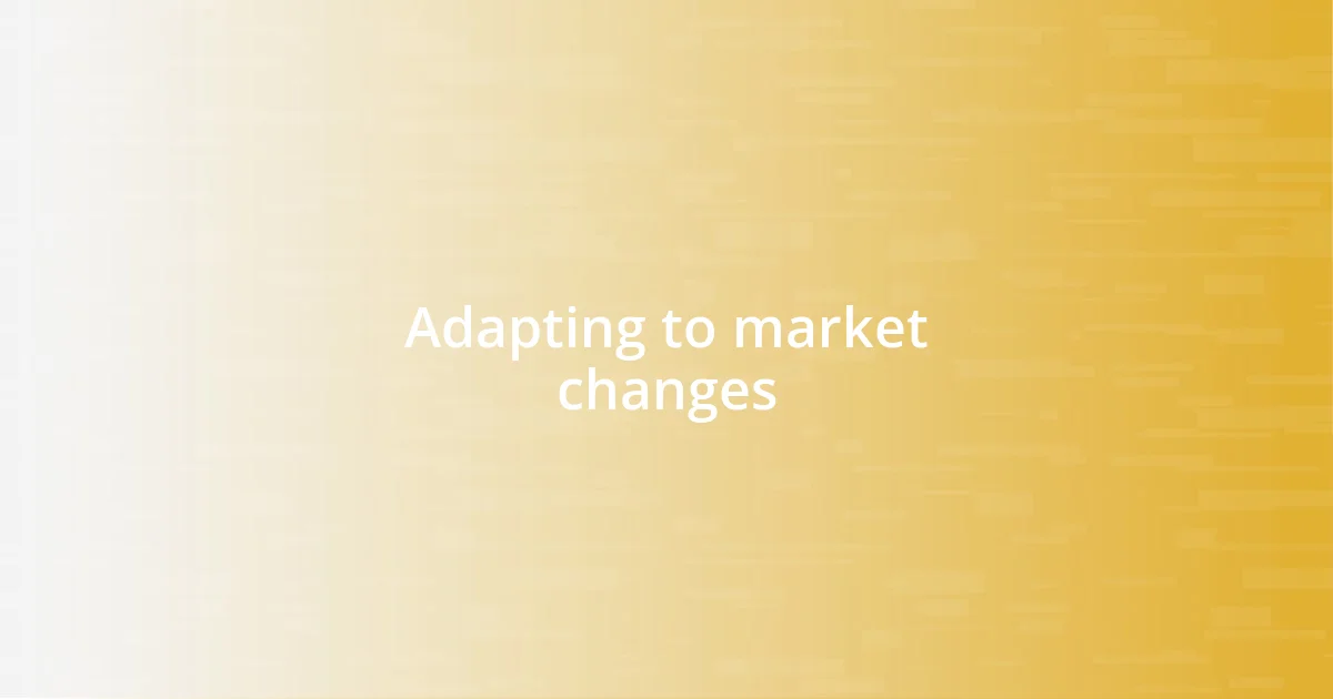 Adapting to market changes